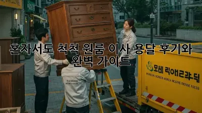 혼자서도 척척! 원룸 이사 용달 후기와 완벽 가이드